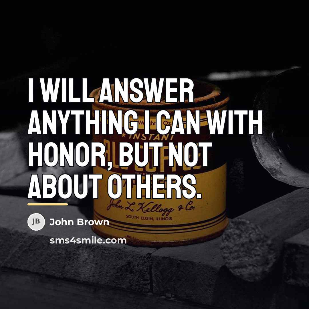 “I will answer anything I can with honor, but not…” quote by John Brown