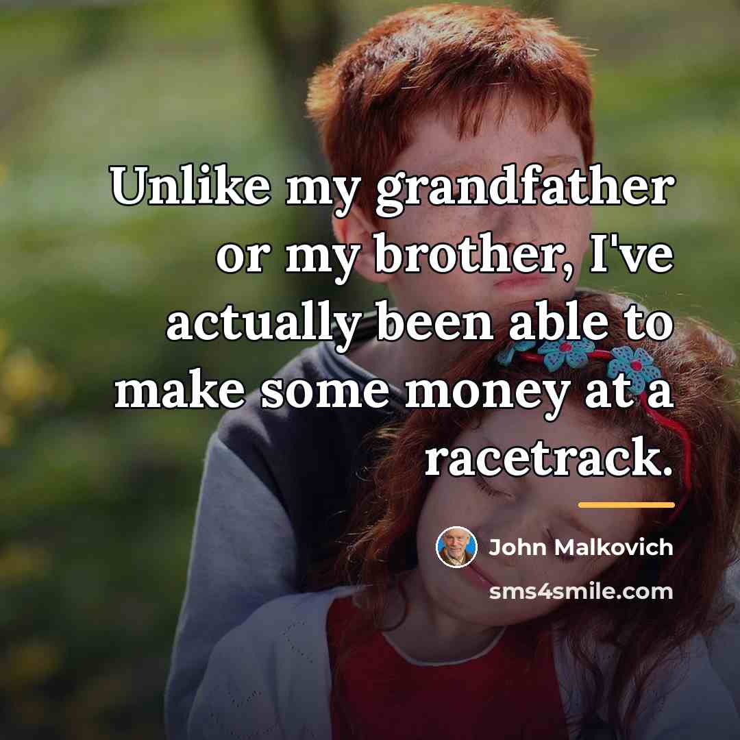 “Unlike my grandfather or my brother, I've actually been able…” quote by John Malkovich