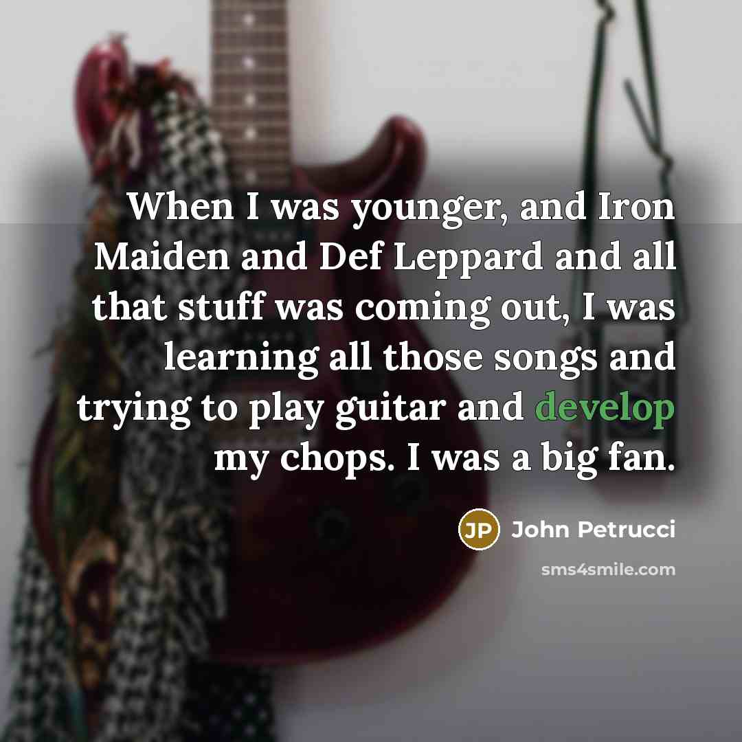 “When I was younger, and Iron Maiden and Def Leppard…” quote by John Petrucci