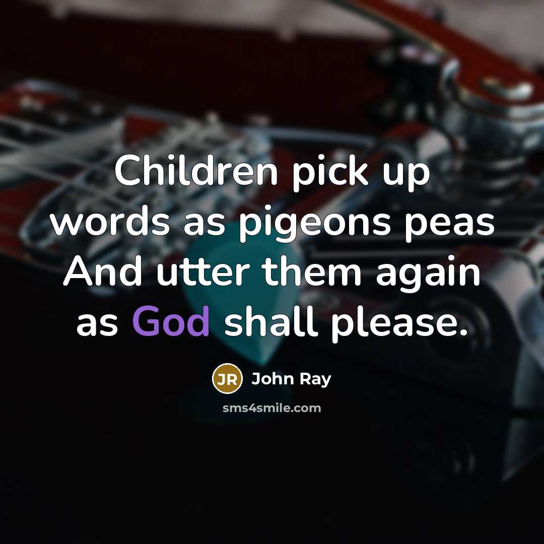 “Children pick up words as pigeons peas And utter them…” quote by John Ray