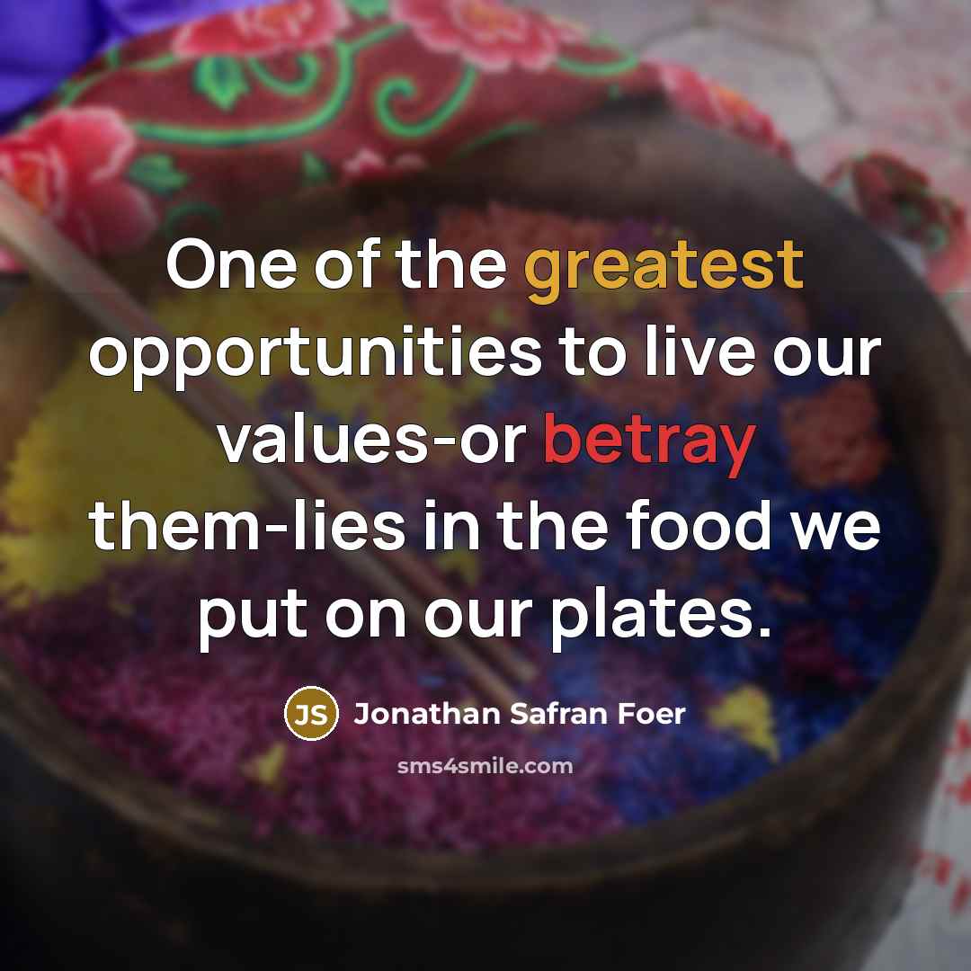 “One of the greatest opportunities to live our values-or betray…” quote by Jonathan Safran Foer