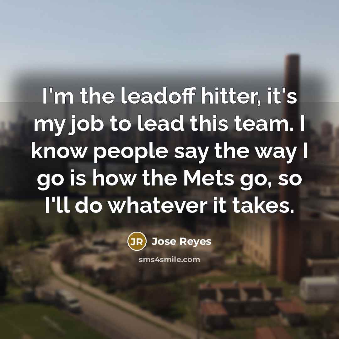 “I'm the leadoff hitter, it's my job to lead this…” quote by Jose Reyes
