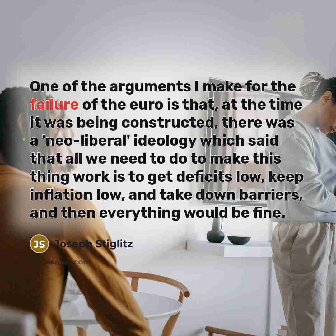 “One of the arguments I make for the failure of…” quote by Joseph Stiglitz