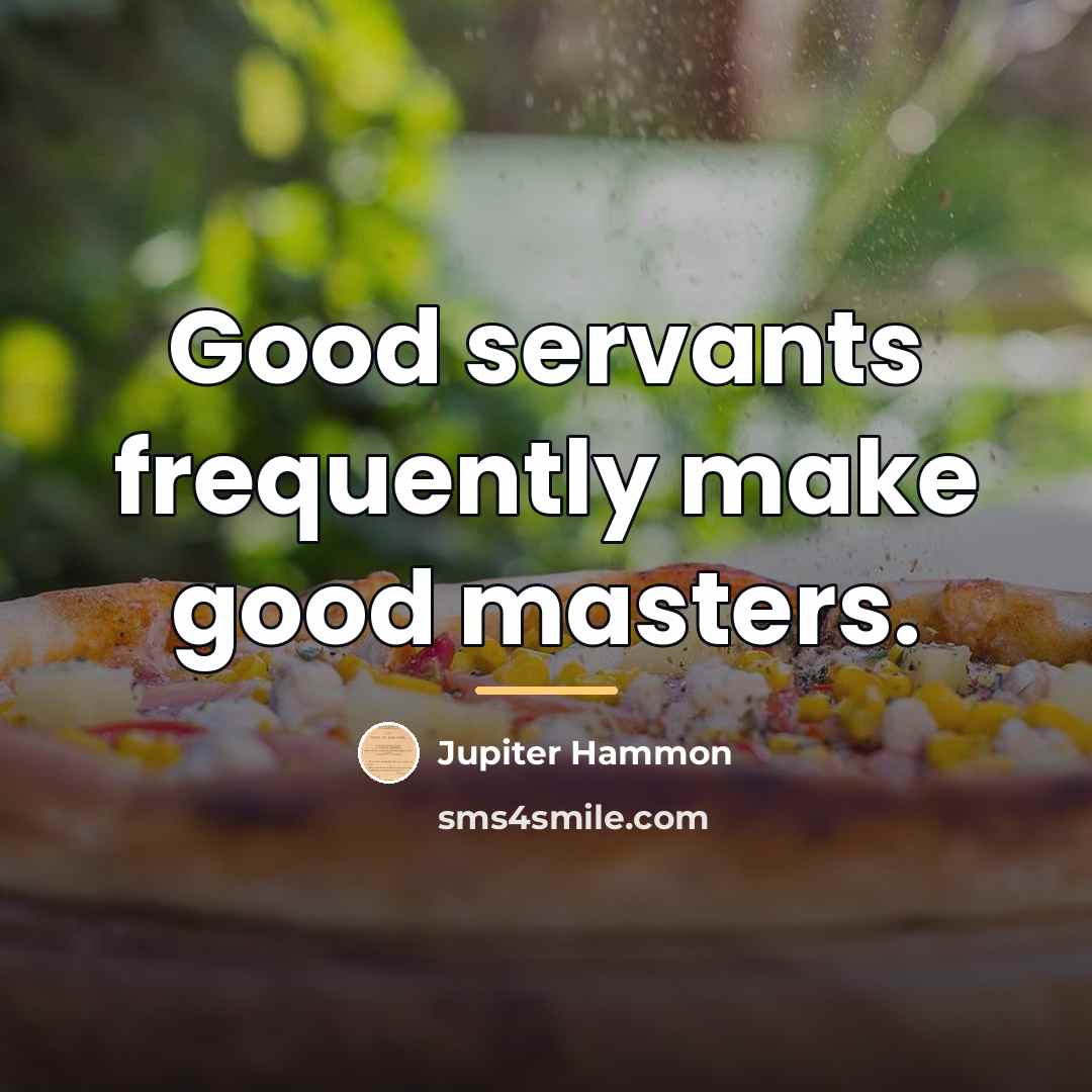 “Good servants frequently make good masters.…” quote by Jupiter Hammon