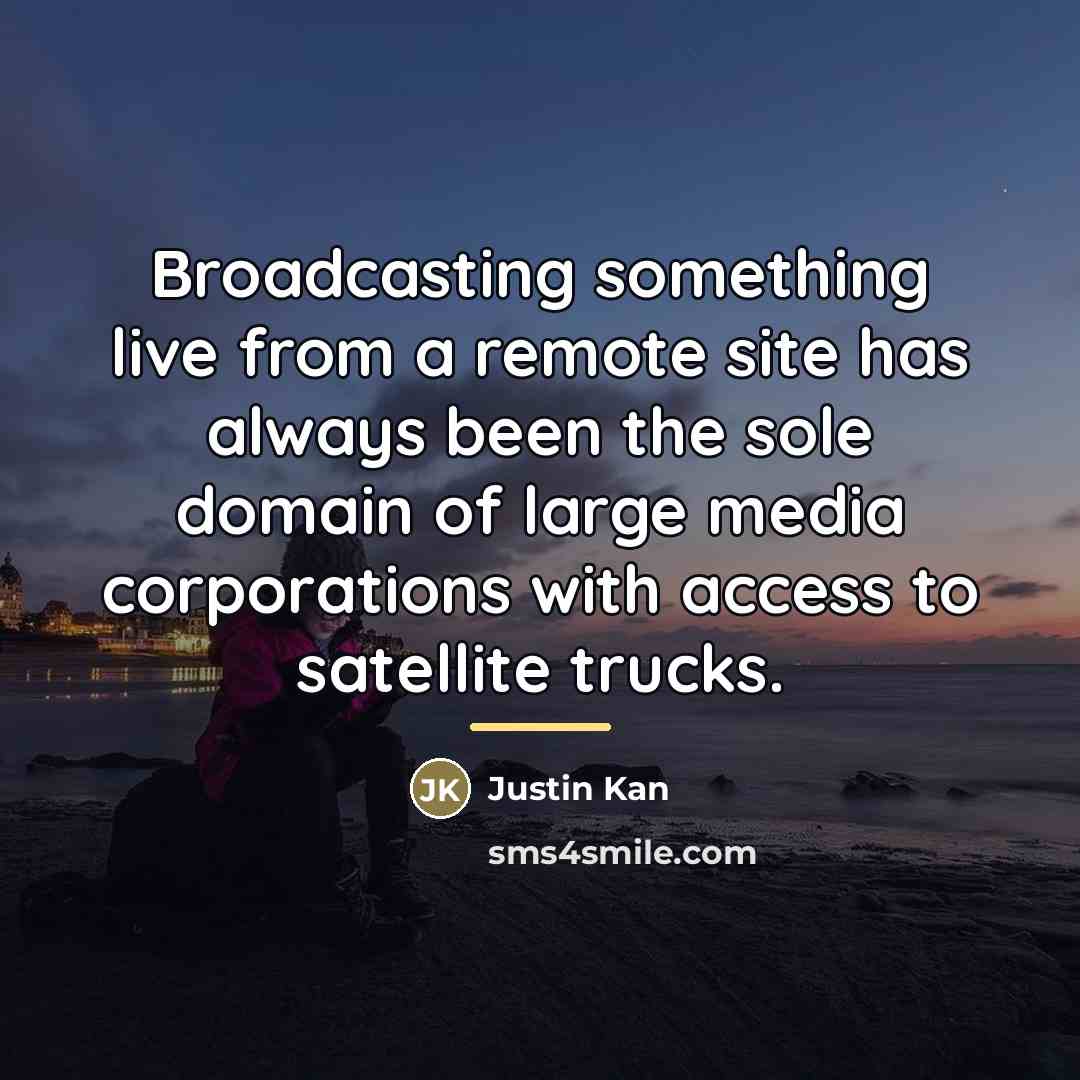 “Broadcasting something live from a remote site has always been…” quote by Justin Kan
