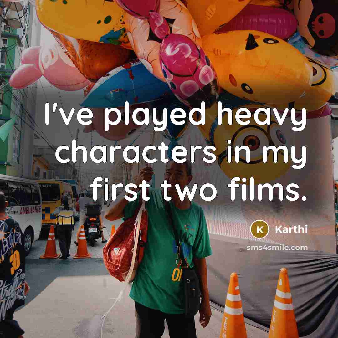 “I've played heavy characters in my first two films.…” quote by Karthi