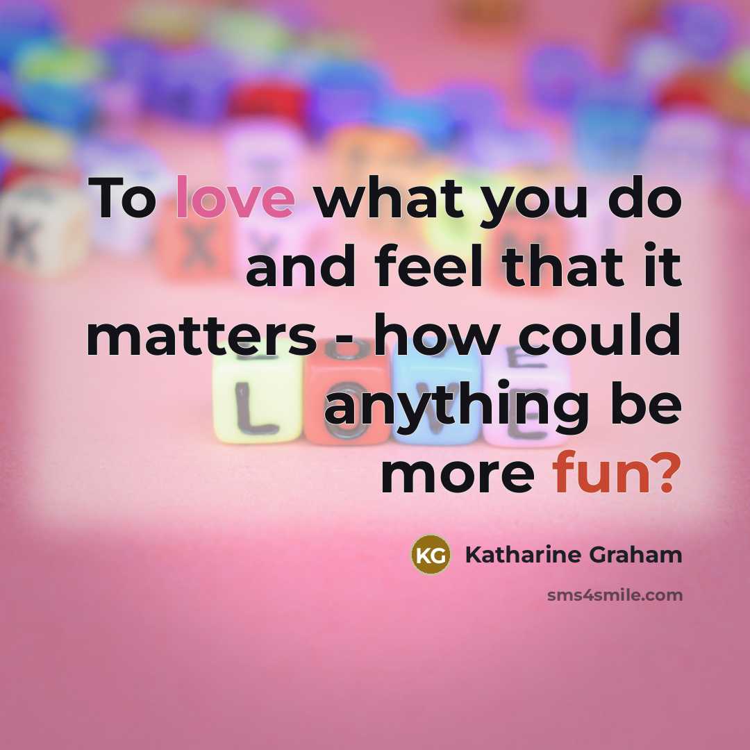 “To love what you do and feel that it matters…” quote by Katharine Graham