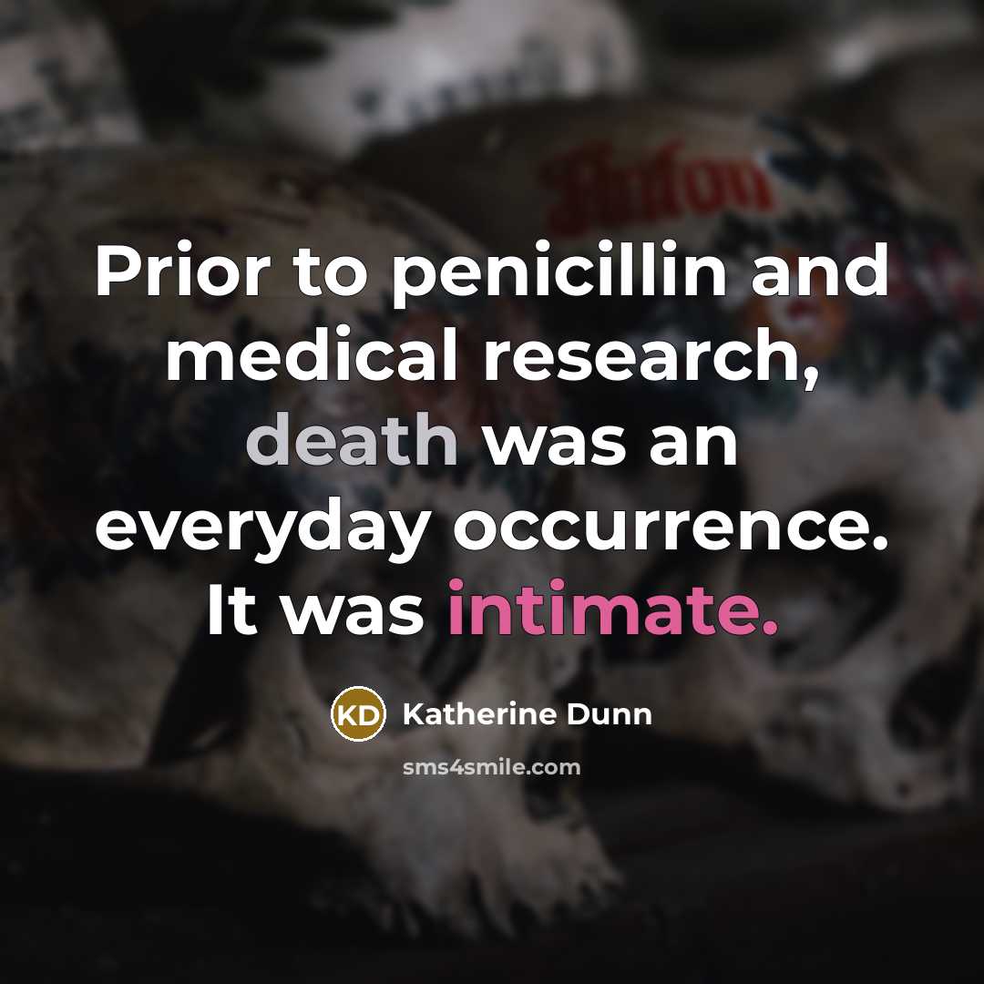 “Prior to penicillin and medical research, death was an everyday…” quote by Katherine Dunn