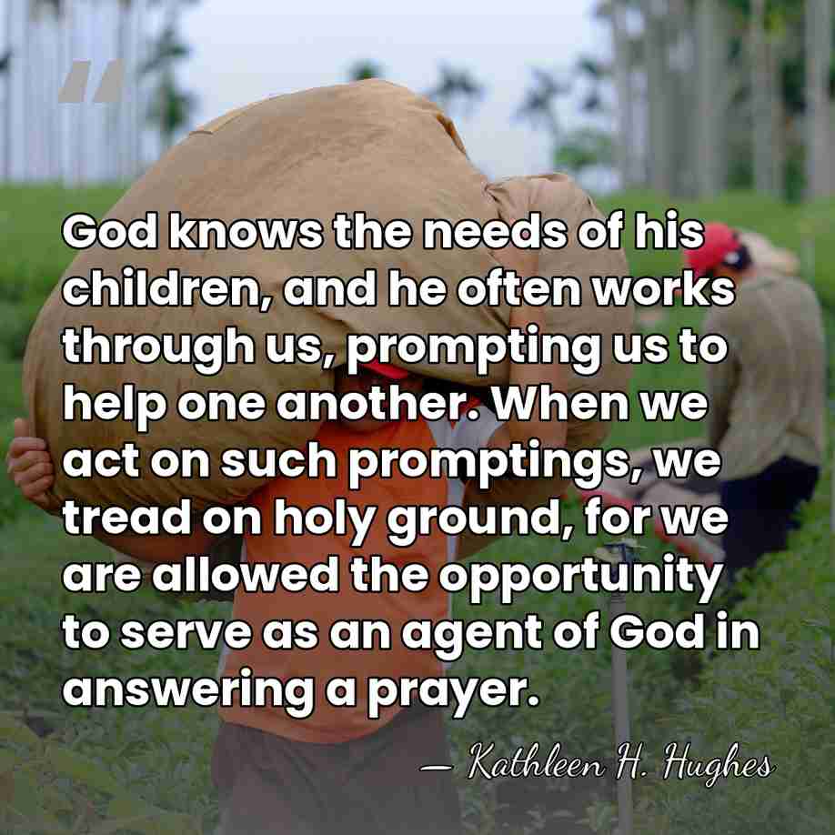 God knows the needs of his children, and he often works through&hellip; - Kathleen H. Hughes