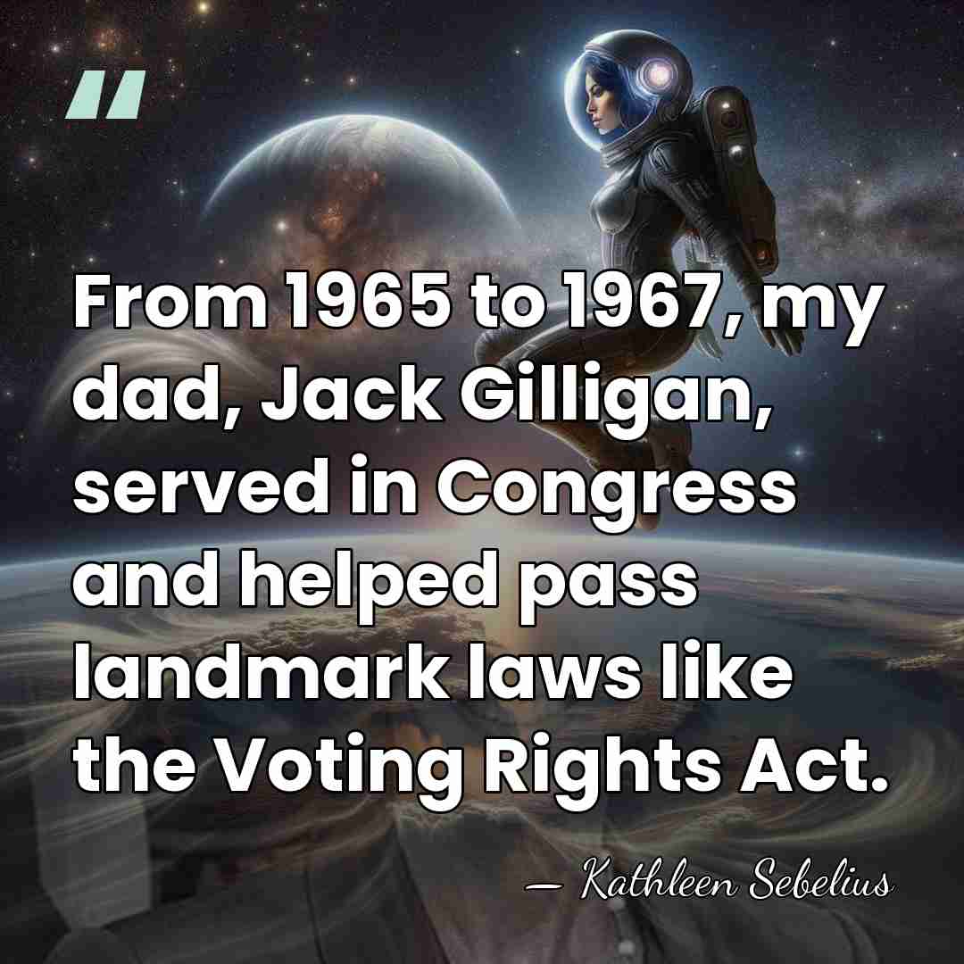 From 1965 to 1967, my dad, Jack Gilligan, served in Congress and&hellip; - Kathleen Sebelius