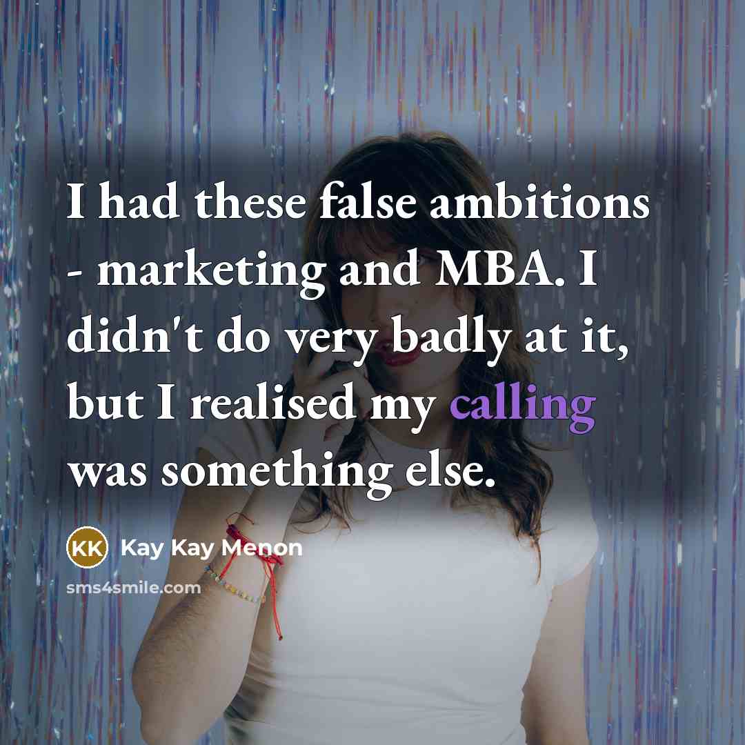 “I had these false ambitions - marketing and MBA. I…” quote by Kay Kay Menon