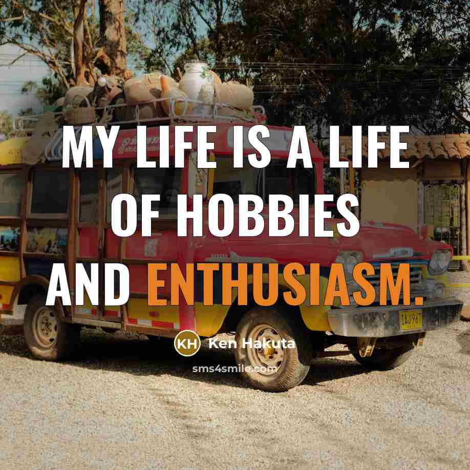 “My life is a life of hobbies and enthusiasm.…” quote by Ken Hakuta
