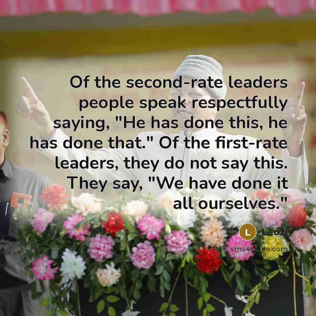 “Of the second-rate leaders people speak respectfully saying, "He has…” quote by Laozi