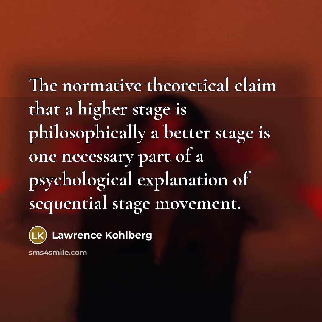 “The normative theoretical claim that a higher stage is philosophically…” quote by Lawrence Kohlberg