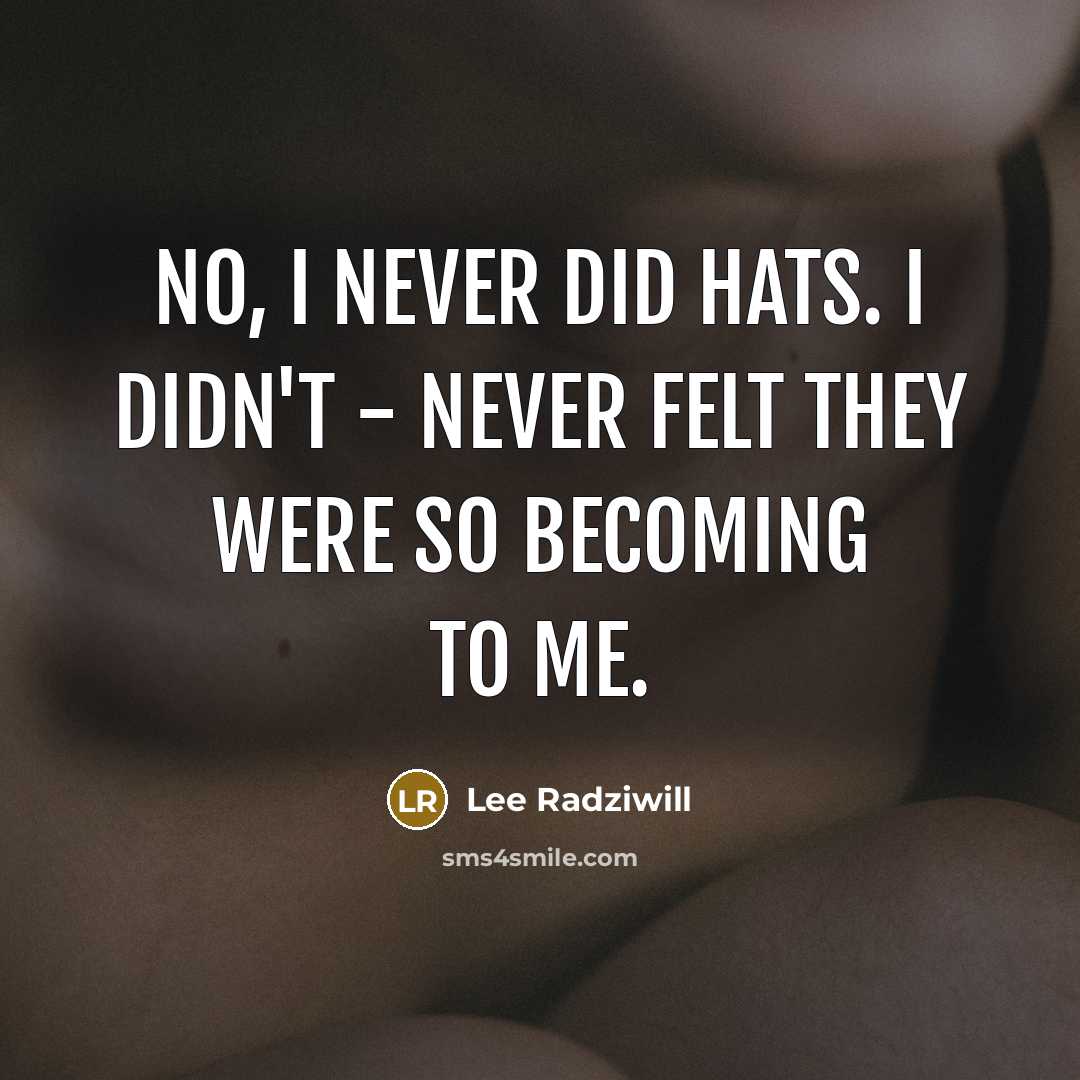 “No, I never did hats. I didn't - never felt…” quote by Lee Radziwill