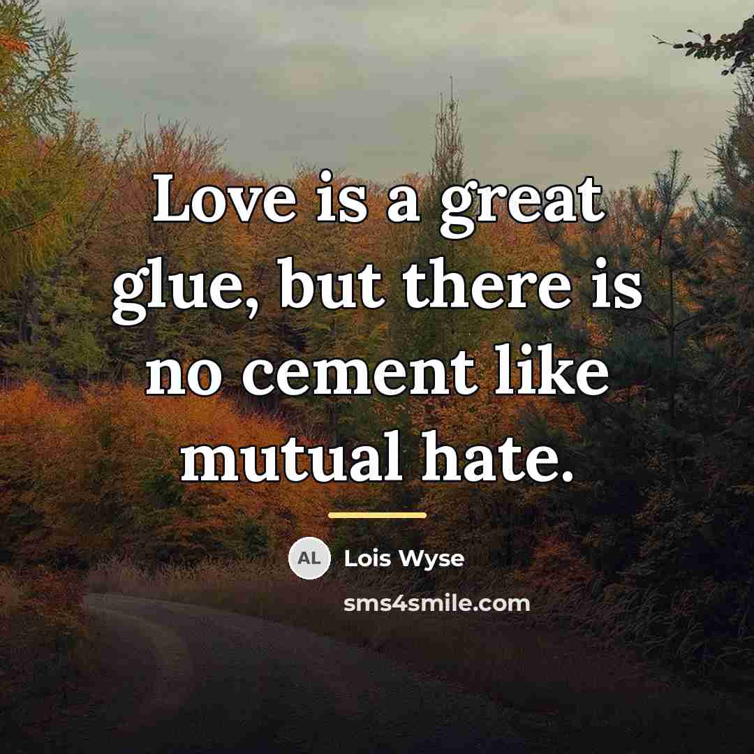 “Love is a great glue, but there is no cement…” quote by Lois Wyse