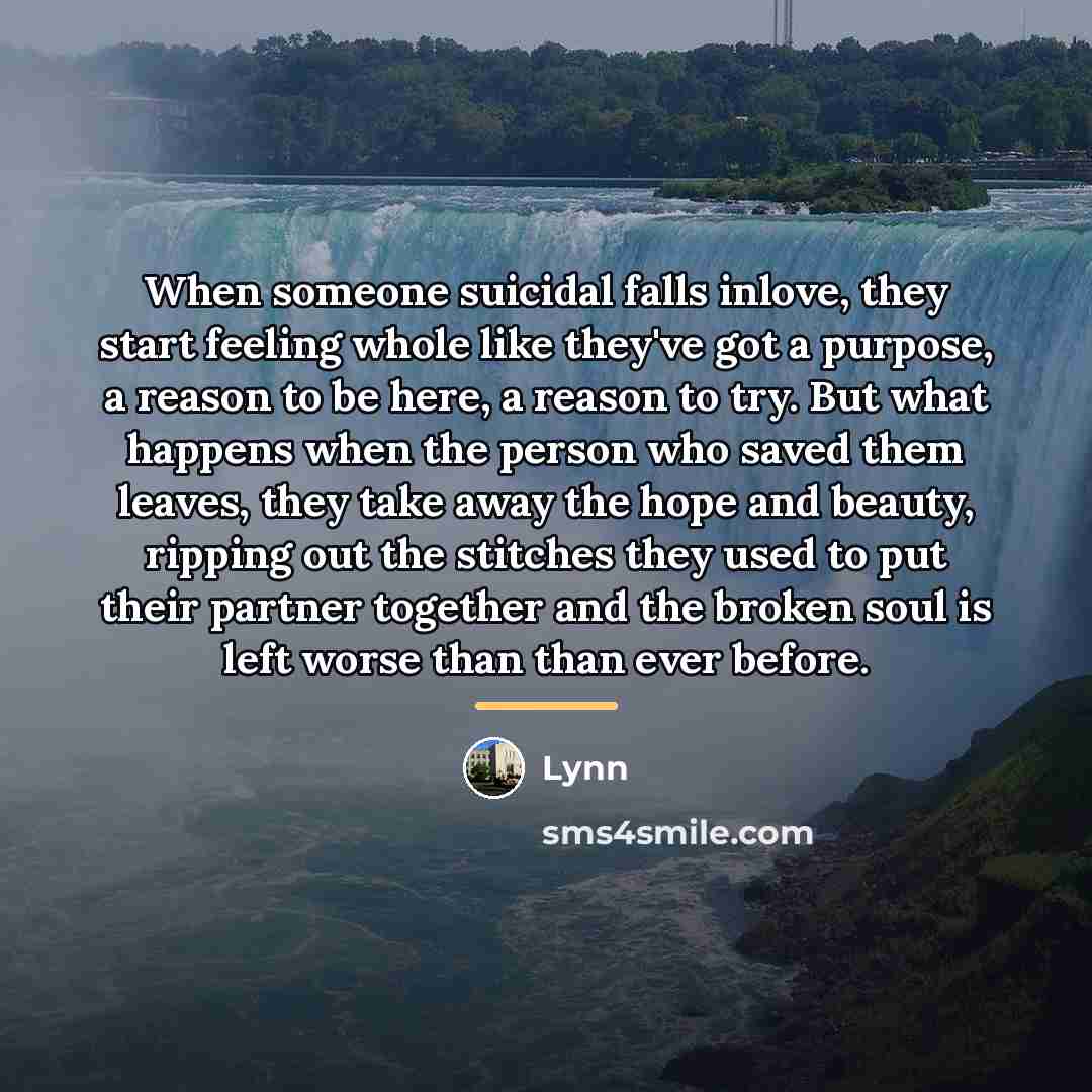 “When someone suicidal falls inlove, they start feeling whole like…” quote by Lynn