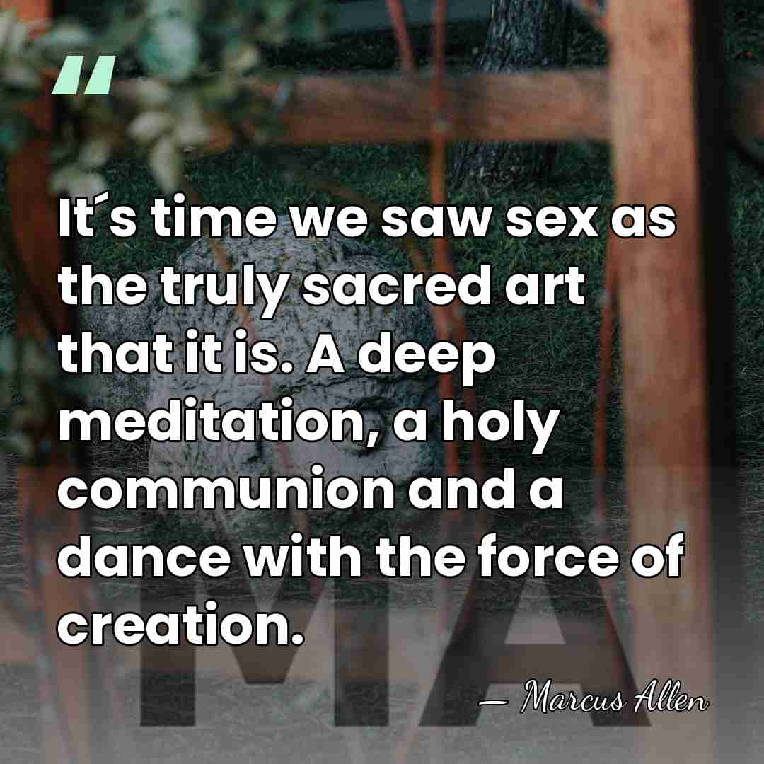 It´s time we saw sex as the truly sacred art that it&hellip; - Marcus Allen