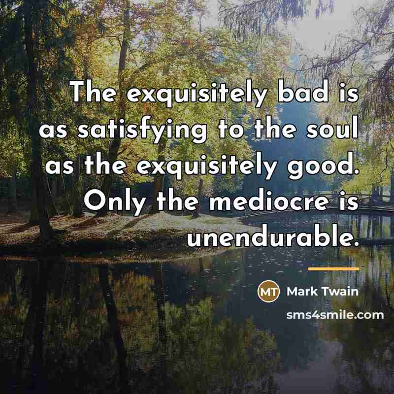 “The exquisitely bad is as satisfying to the soul as…” quote by Mark Twain