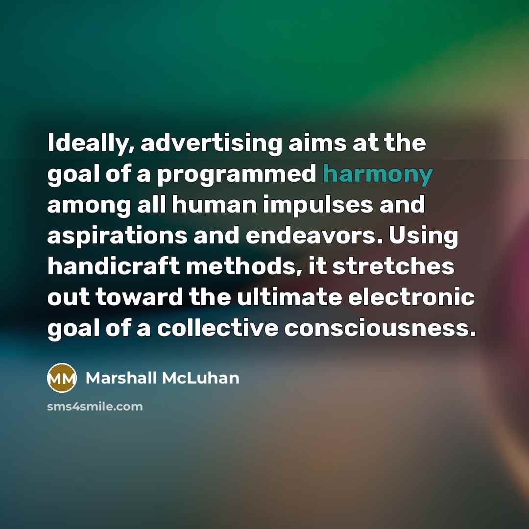 “Ideally, advertising aims at the goal of a programmed harmony…” quote by Marshall McLuhan