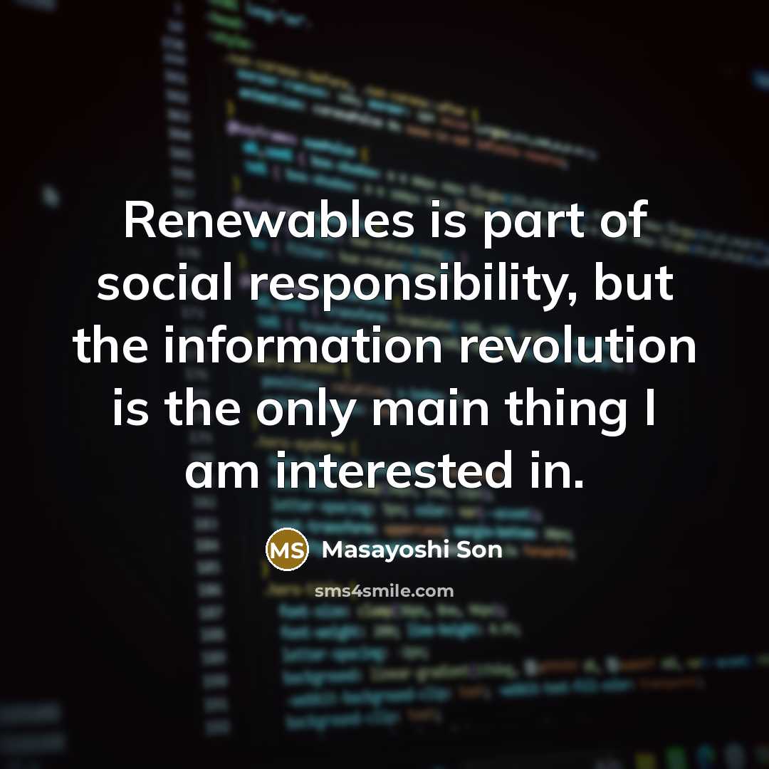 “Renewables is part of social responsibility, but the information revolution…” quote by Masayoshi Son