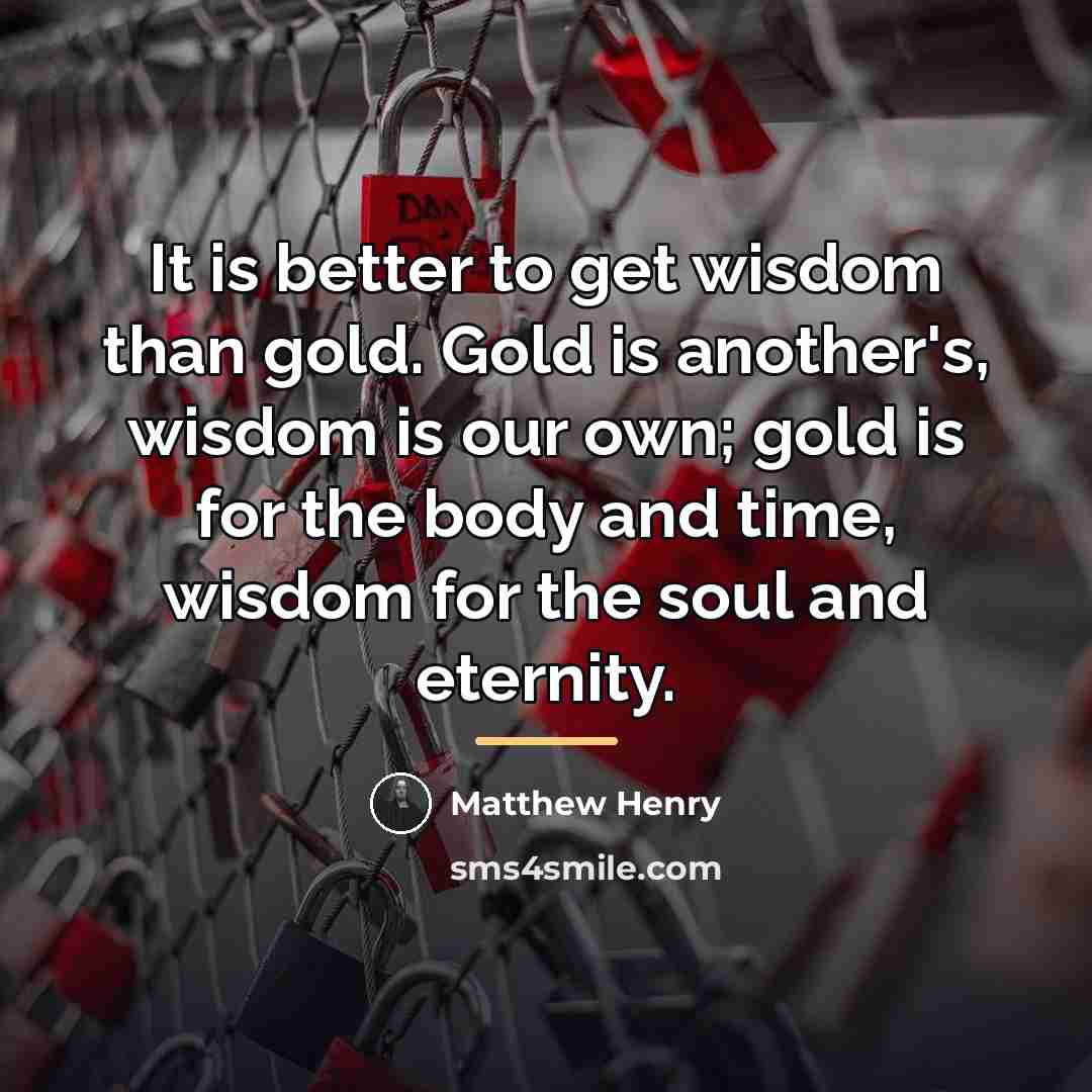 “It is better to get wisdom than gold. Gold is…” quote by Matthew Henry