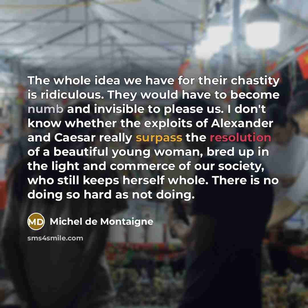 “The whole idea we have for their chastity is ridiculous.…” quote by Michel de Montaigne