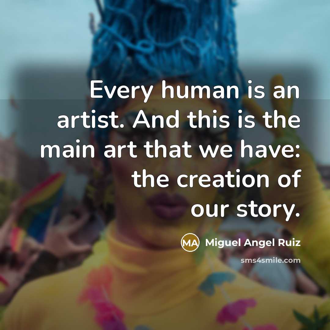 “Every human is an artist. And this is the main…” quote by Miguel Angel Ruiz