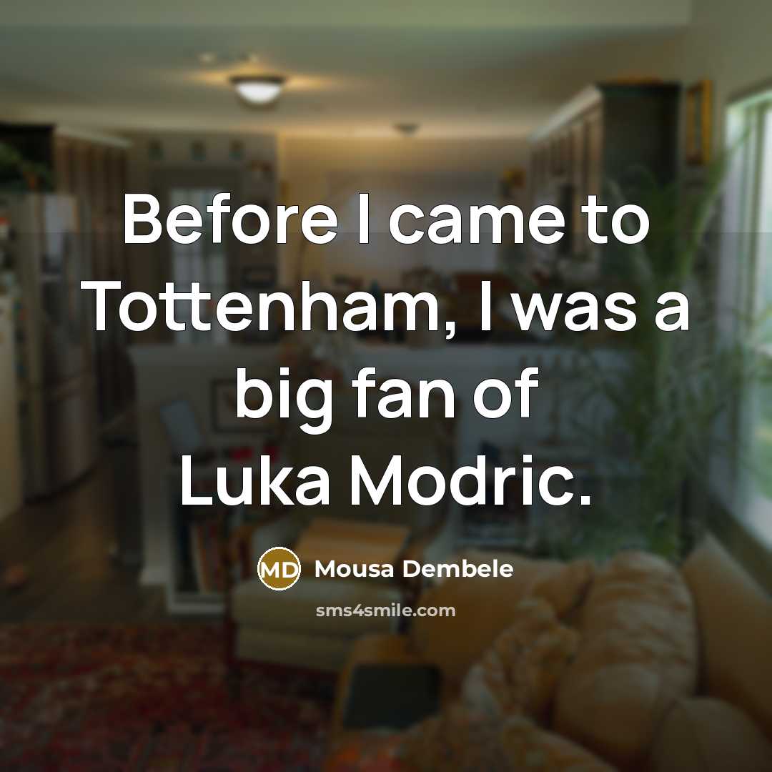 “Before I came to Tottenham, I was a big fan…” quote by Mousa Dembele