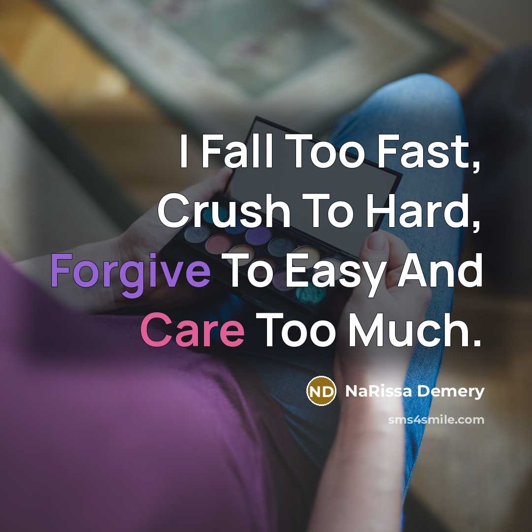 “I Fall Too Fast, Crush To Hard, Forgive To Easy…” quote by NaRissa Demery