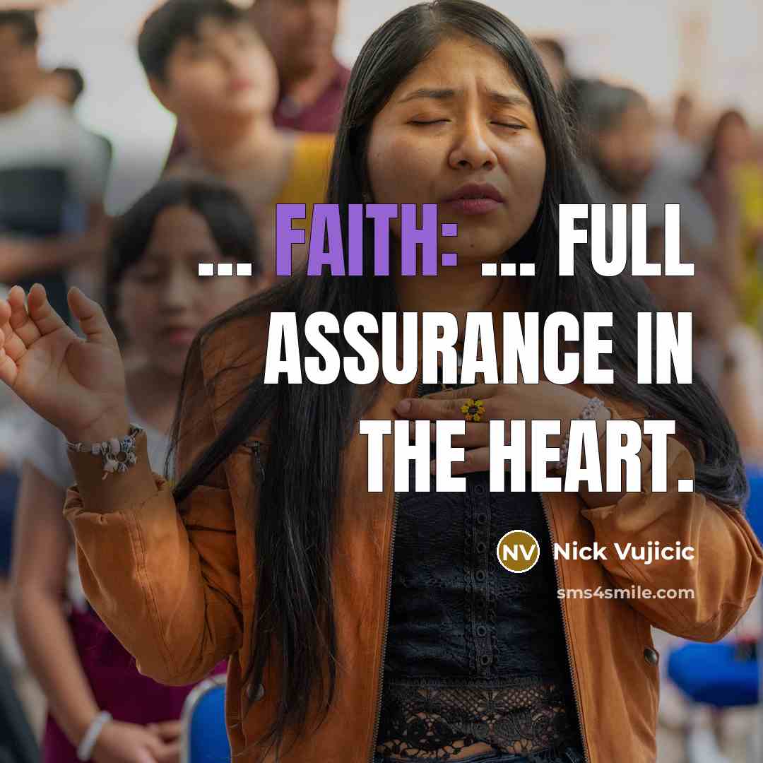 “... FAITH: ... Full Assurance In The Heart.…” quote by Nick Vujicic