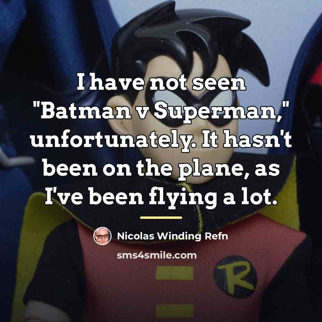 “I have not seen "Batman v Superman," unfortunately. It hasn't…” quote by Nicolas Winding Refn