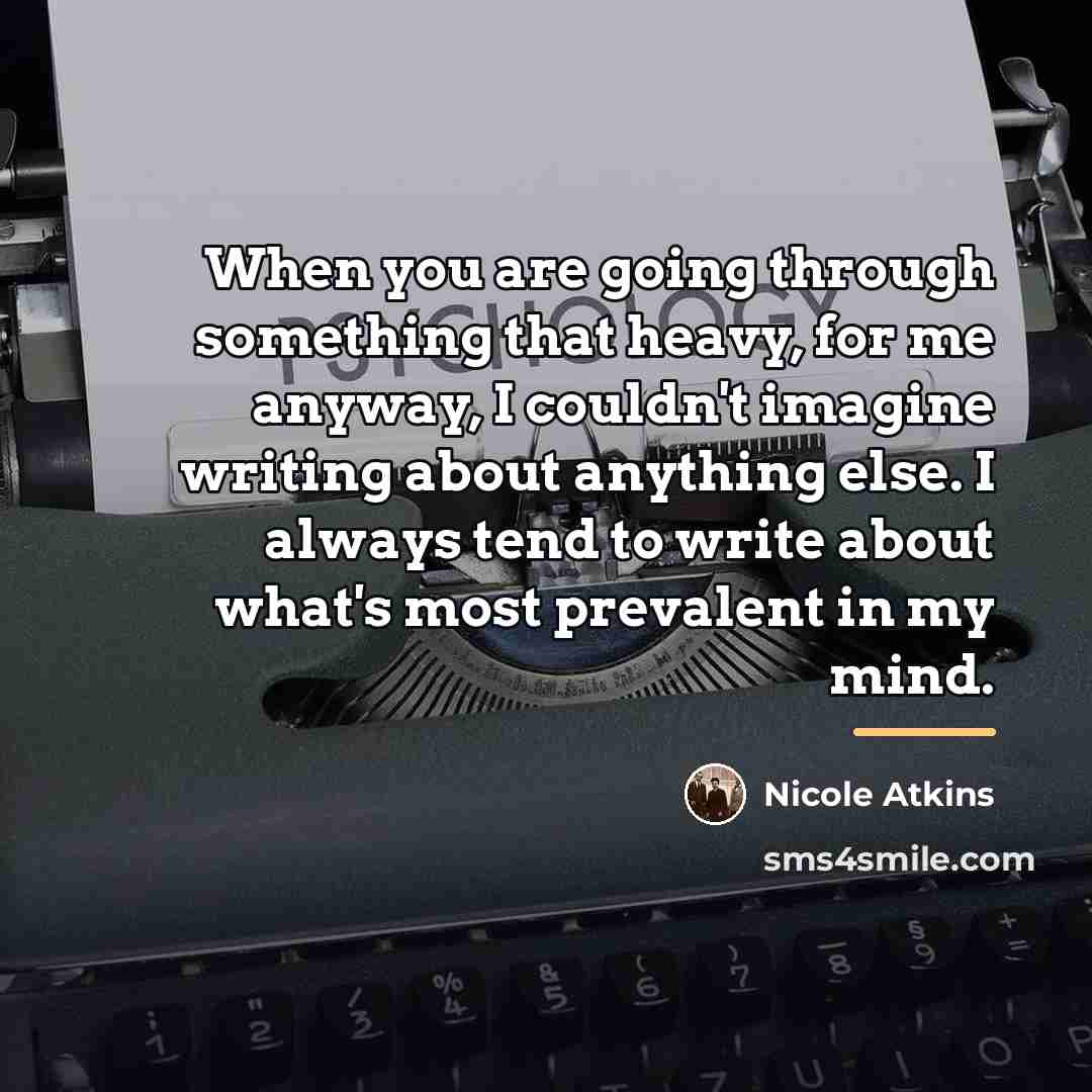 “When you are going through something that heavy, for me…” quote by Nicole Atkins