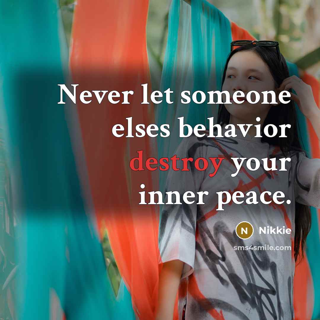 “Never let someone elses behavior destroy your inner peace.” quote by Nikkie