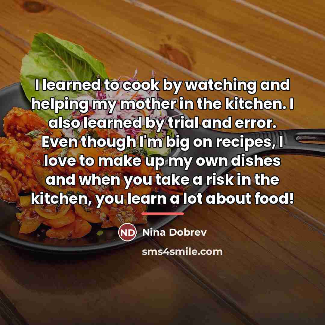 “I learned to cook by watching and helping my mother…” quote by Nina Dobrev