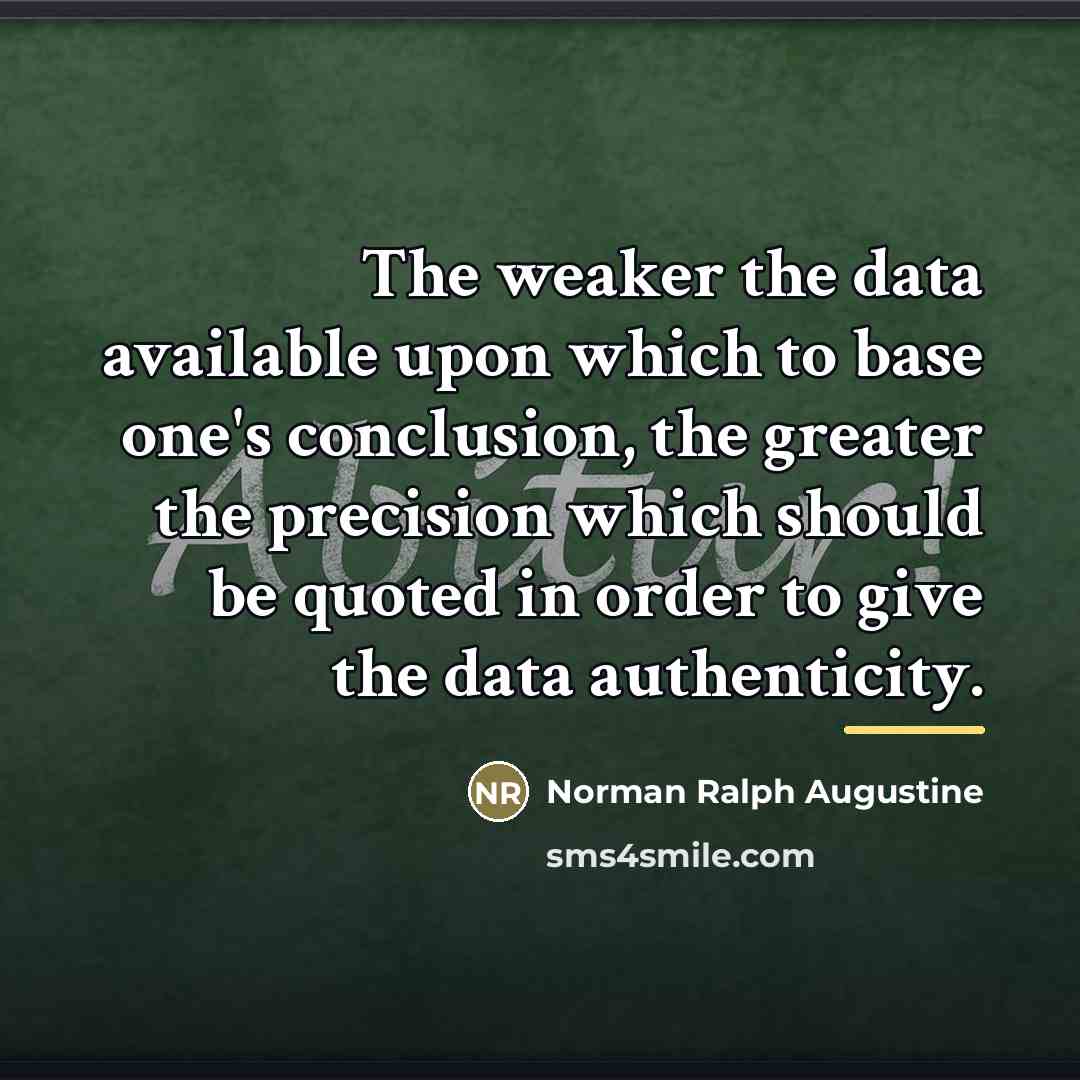“The weaker the data available upon which to base one's…” quote by Norman Ralph Augustine