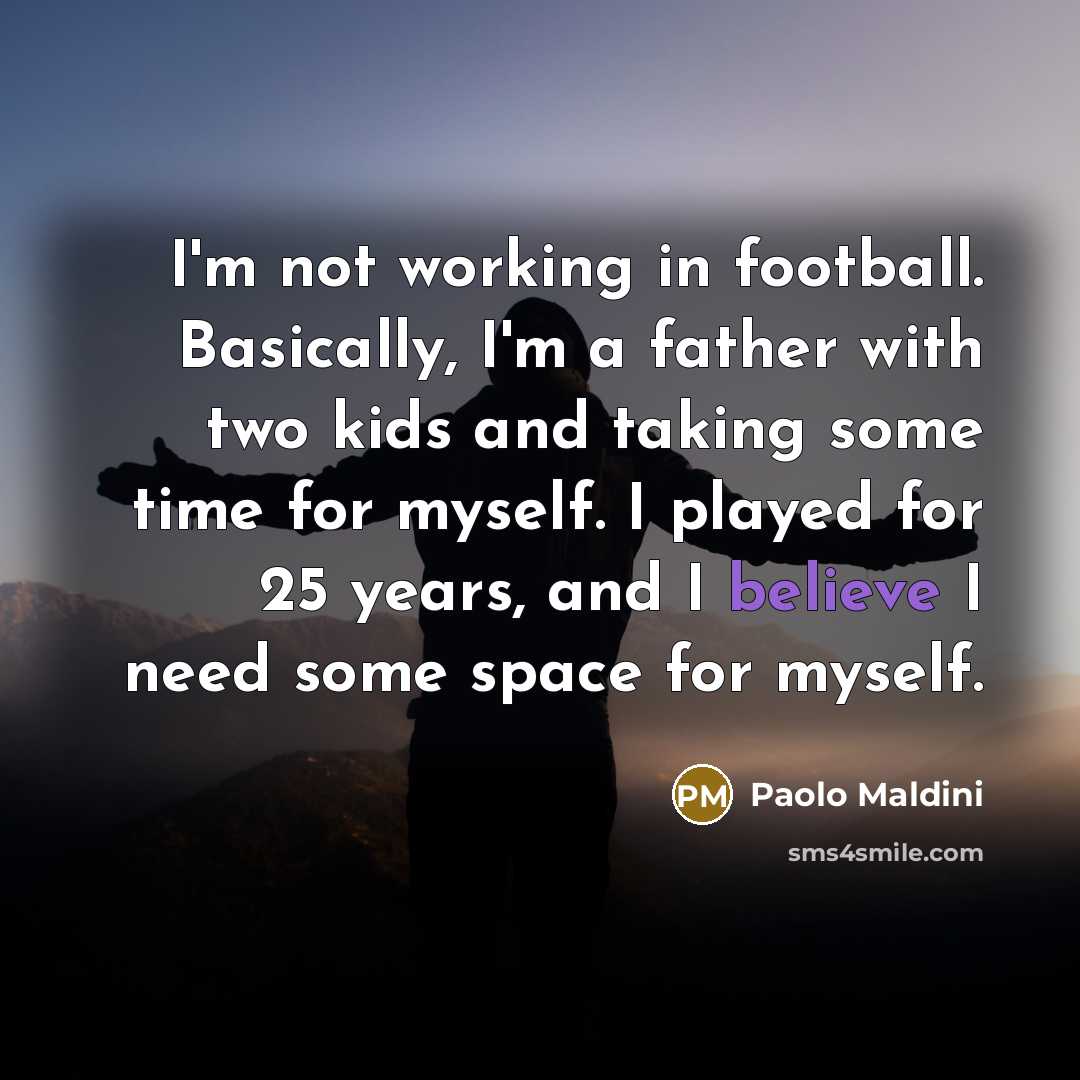“I'm not working in football. Basically, I'm a father with…” quote by Paolo Maldini