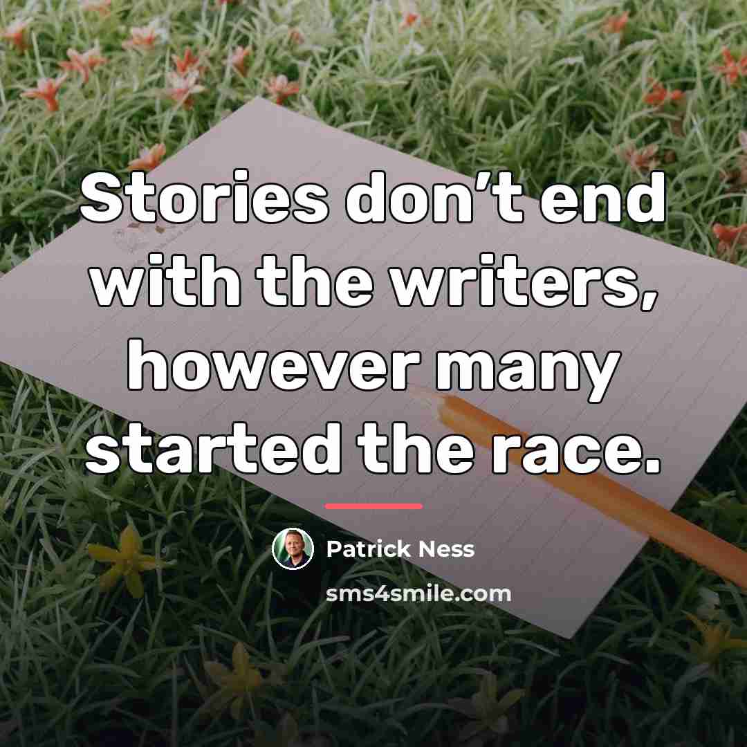 “Stories don’t end with the writers, however many started the…” quote by Patrick Ness