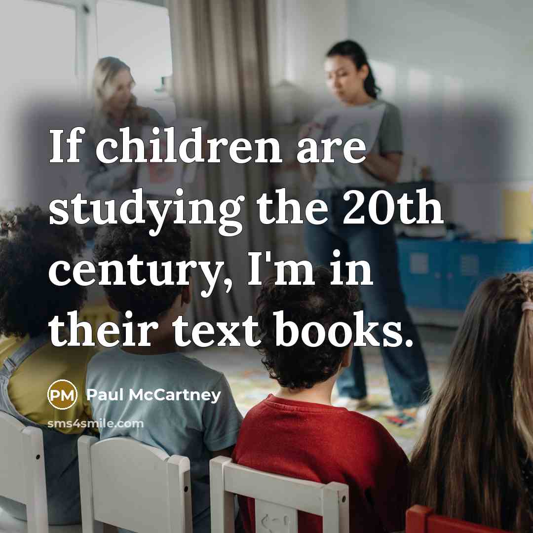 “If children are studying the 20th century, I'm in their…” quote by Paul McCartney