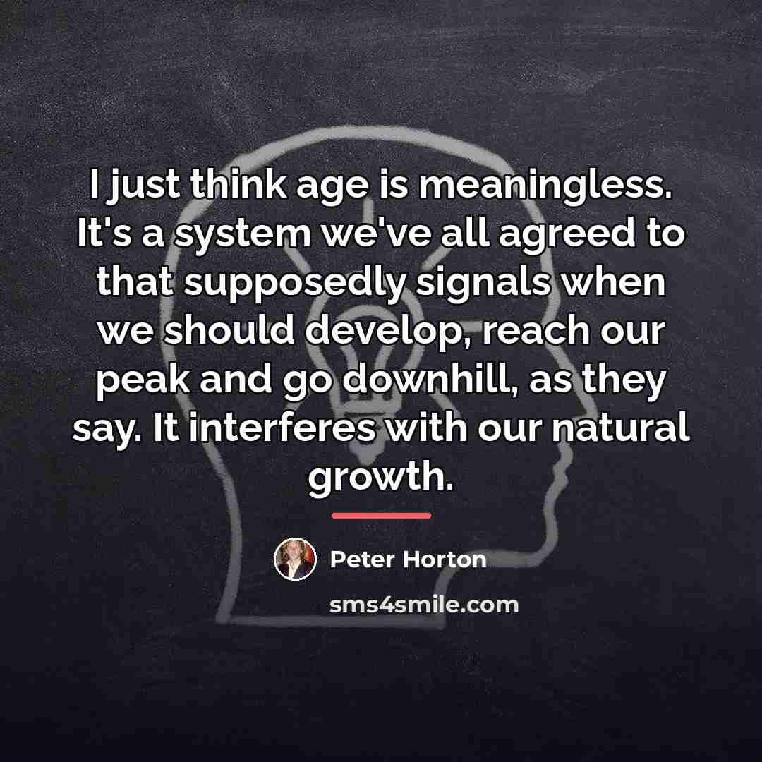 “I just think age is meaningless. It's a system we've…” quote by Peter Horton