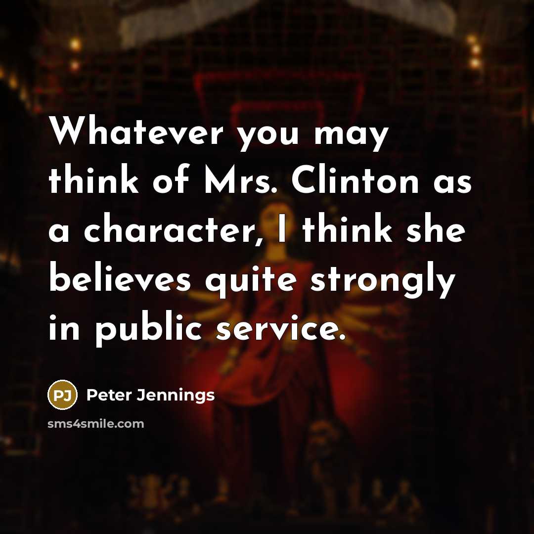 “Whatever you may think of Mrs. Clinton as a character,…” quote by Peter Jennings