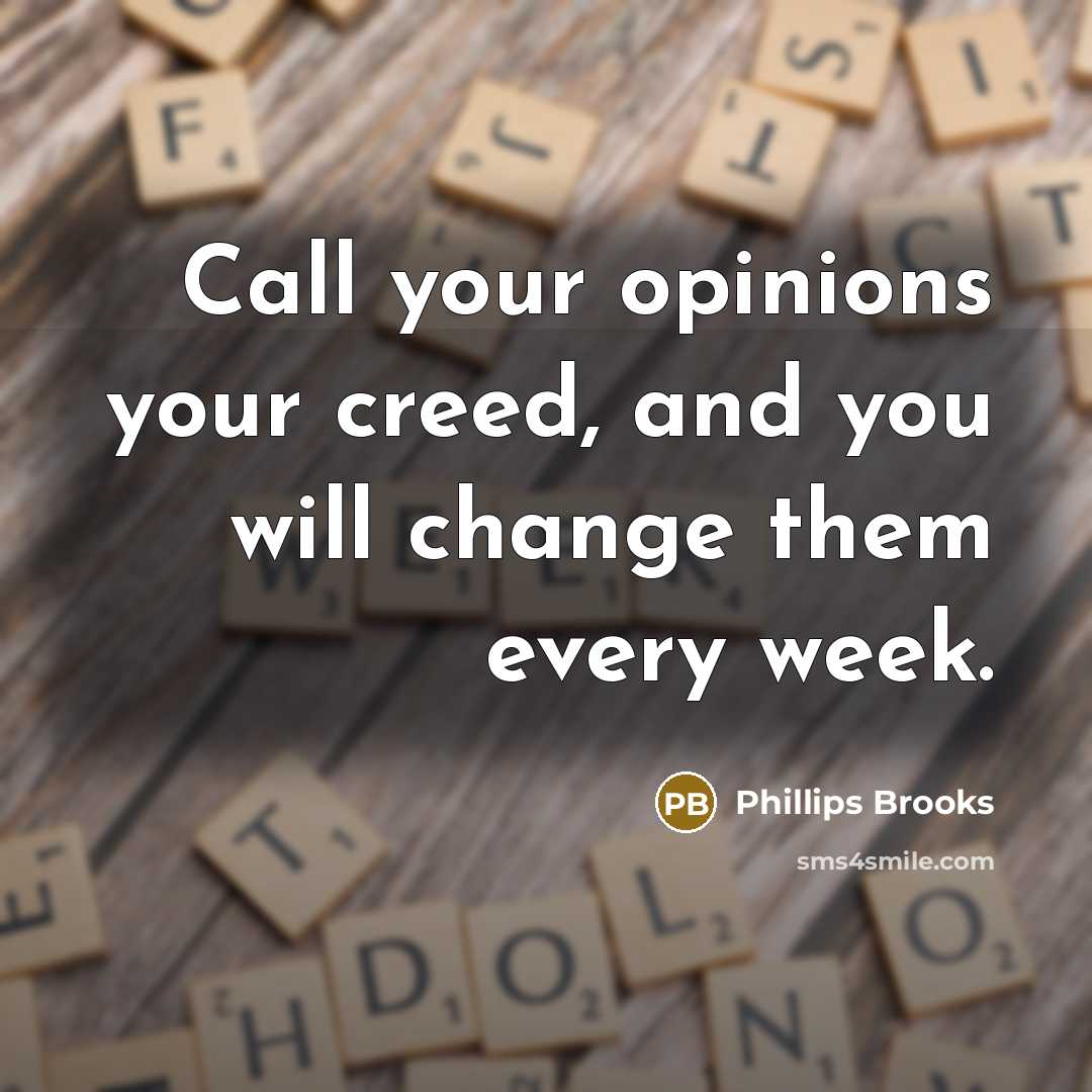 “Call your opinions your creed, and you will change them…” quote by Phillips Brooks