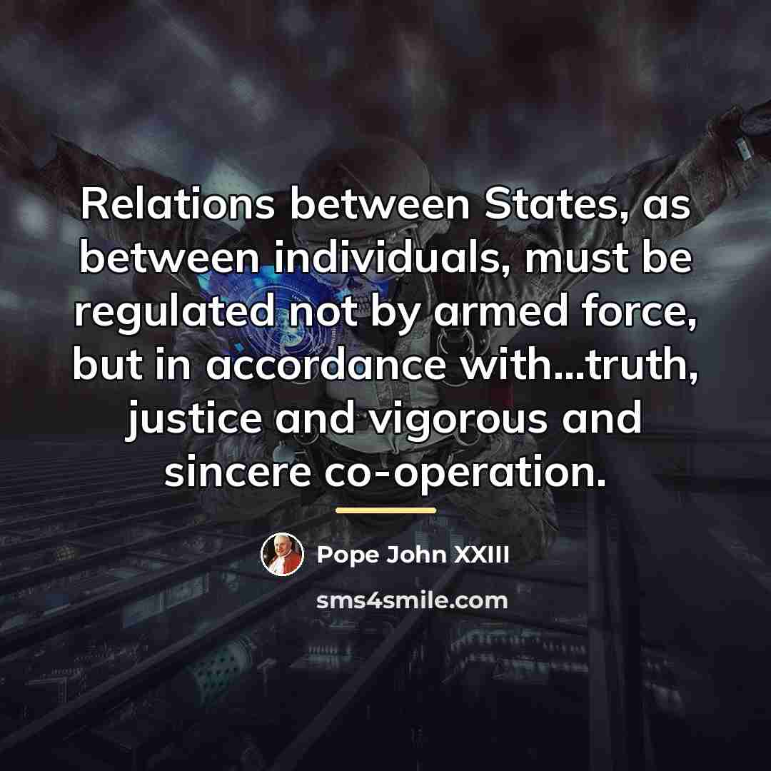 “Relations between States, as between individuals, must be regulated not…” quote by Pope John XXIII