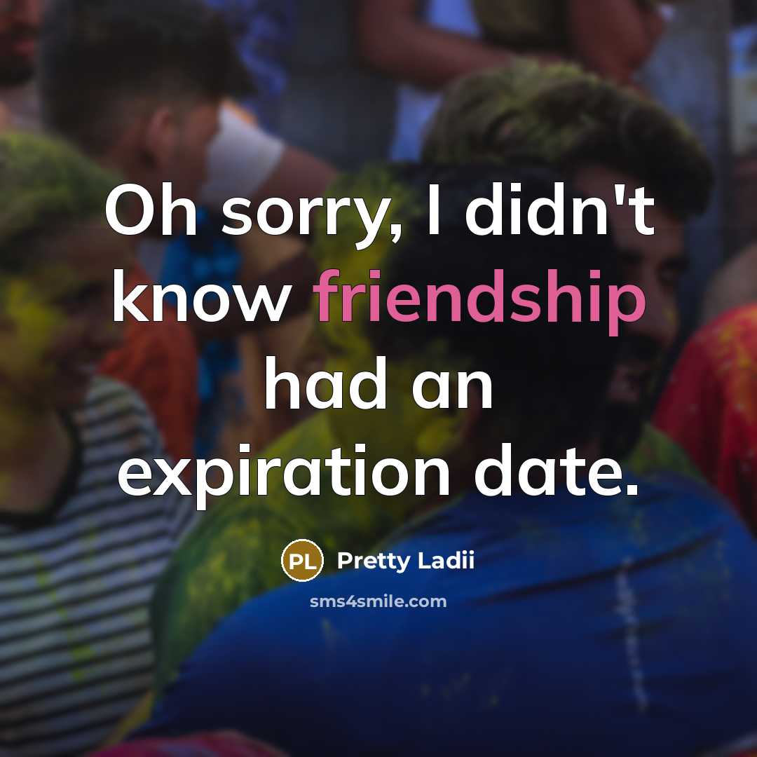 “Oh sorry, I didn't know friendship had an expiration date.…” quote by Pretty Ladii