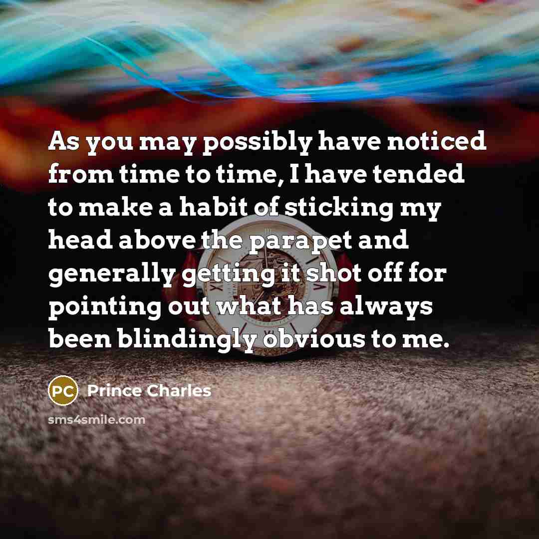 “As you may possibly have noticed from time to time,…” quote by Prince Charles