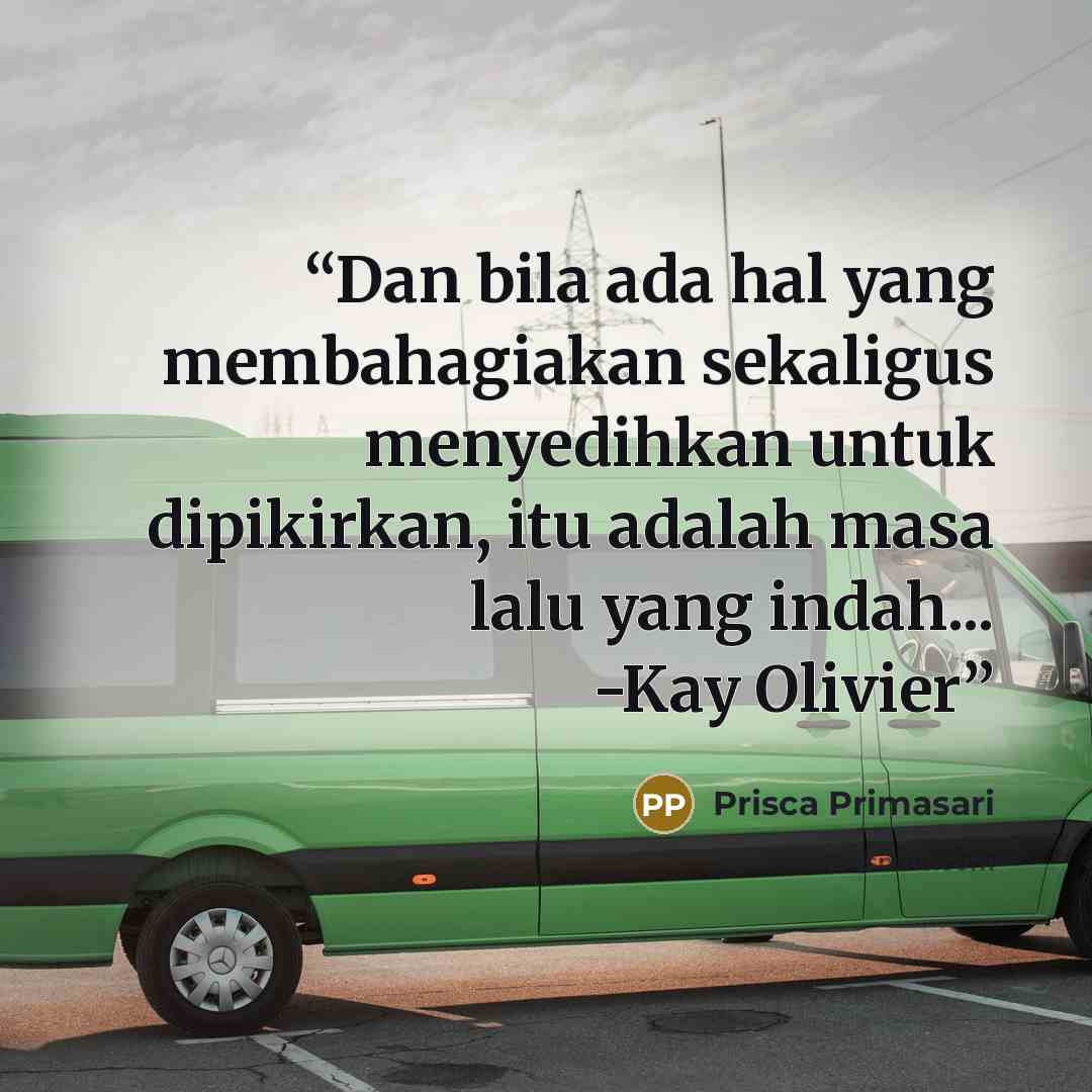 “Dan bila ada hal yang membahagiakan sekaligus menyedihkan untuk dipikirkan, itu adalah masa lalu yang indah... -Kay Olivier” quote by Prisca Primasari