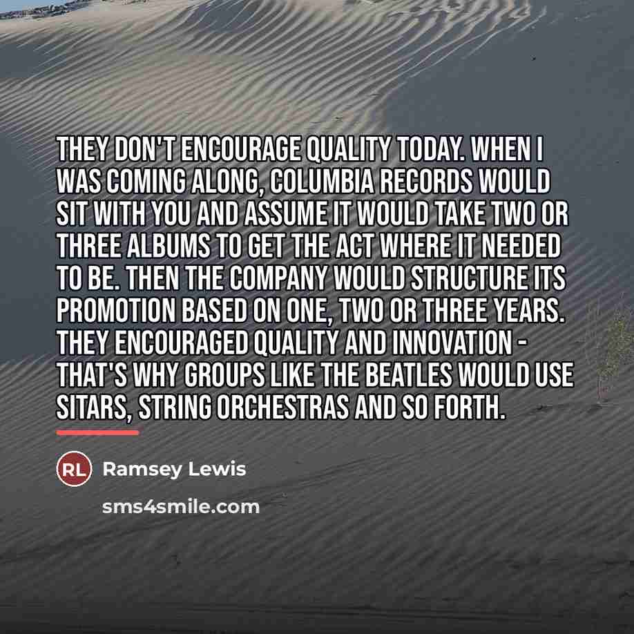 “They don't encourage quality today. When I was coming along,…” quote by Ramsey Lewis