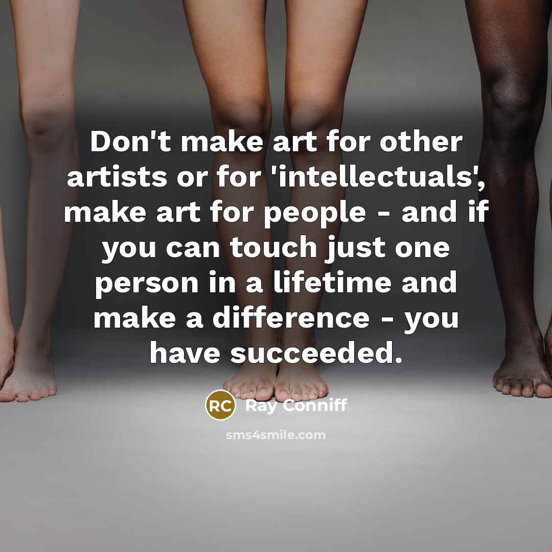 “Don't make art for other artists or for 'intellectuals', make…” quote by Ray Conniff