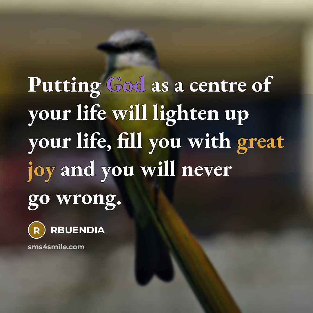 “Putting God as a centre of your life will lighten up your life, fill you with great joy and you will never go wrong.” quote by RBuendia