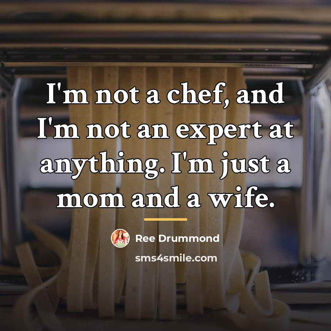 “I'm not a chef, and I'm not an expert at…” quote by Ree Drummond